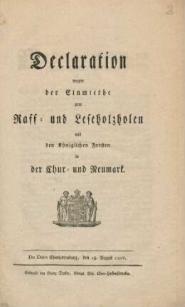 Declaration wegen der Einmiethe zum Raff- und Leseholzholen aus den Königlichen Forsten in der Chur- und Neumark : de dato Charlottenburg, den 18. August 1806