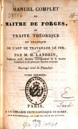 Manuel complet du maître de forges : ou traité théorique et pratique de l'art de travailler le fer ; Ouvrage orné de planches, 1. - 384 S.