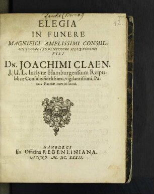 Elegia In Funere Magnifici Amplissimi Consultissimi Prudentissimi Spectatissimi Viri Dn. Joachimi Claen. I.U.L. Inclytae Hamburgensium Reipublicae Consulis ...