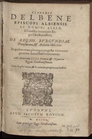 Alphonsi Delbene Episcopi Albiensis, Ac Domini Albiæ, a Consilio Secretiore Regis Chistianissimi, De Regno Burgundiae Transiuranæ, & Arelatis libri tres: In quibus etiam pleræque res gestæ vicinarum gentium brevissime continentur. Ad Henricum IIII. Franciæ & Navarræ Regem Christianissimum. Cum duplici ... Indice