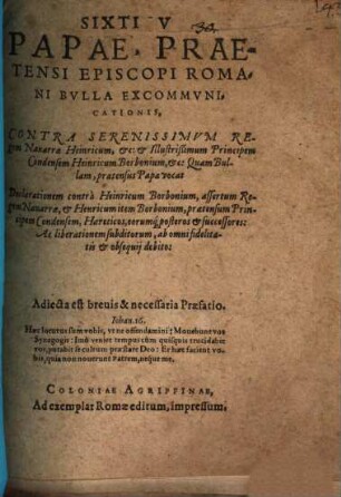 Sixti V. Papae, praetenti episcopi romani bulla excommunicationis contra Seren. Regem Navarrae Henricum ...