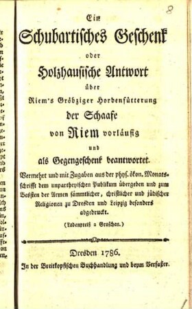 Ein Schubartisches Geschenk oder Holzhausische Antwort über Riem's Gröbziger Hordenfütterung der Schaafe von Riem vorläufig und als Gegengeschenk beantwortet