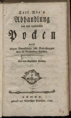 Carls Roe's Abhandlung von den natürlichen Pocken : nebst einigen Bemerkungen und Beobachtungen über die Einimpfung derselben ; Aus dem Englischen übersetzt