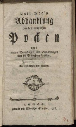 Carls Roe's Abhandlung von den natürlichen Pocken : nebst einigen Bemerkungen und Beobachtungen über die Einimpfung derselben ; Aus dem Englischen übersetzt