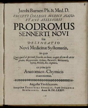 Jacobi Barneri Ph. & Med. D. Inclyti Collegii Medici Augustani Assessoris Prodromus Sennerti Novi seu Delineatio Novi Medicinae Systematis : in quo Quicquid a primis seculis in hunc usque diem de arte prodiit, Hippocratis, Galeni, Paracelsi, Helmontii, Sylvii, Willisii, &c. dogmata, ex principiis Anatomico-Chymicis examinantur