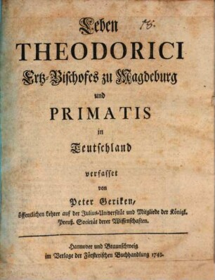 Leben Theodorici Erzbischoffs zu Magdeburg und Primatis in Teutschland : Nebst der Fernern Nachricht von dessen Leben