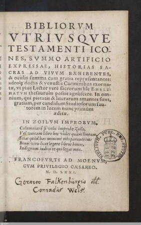 Bibliorvm Vtrivsqve Testamenti Icones, Svmmo Artificio Expressae : Historias Sacras Ad Vivvm Exhibentes, & oculis summa cum gratia repraesentantes; adeoq[ue] doctis & venustis Carminibus exornatae, vt pius Lector vere sacrorum hic Emblematvm Thesaurum possit agnoscere ...