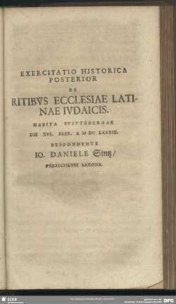 Exercitatio Historica Posterior De Ritibus Ecclesiae Latinae Iudaicis ...MDCLXXXIX. Respondente Io. Daniele Sintz Prezschensi-Saxone