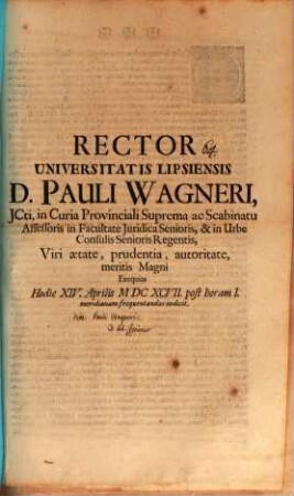 Rector Universitatis Lipsiensis D. Pauli Wagneri ICti ... exequias hodie XIV. Aprilis ... frequentandas indicit