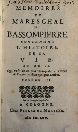 Memoires Dv Mareschal De Bassompierre Contenant L'Histoire De Sa Vie Et De Ce Qui s'est fait de plus remarquable à la Cour de France pendant quelques années. 3