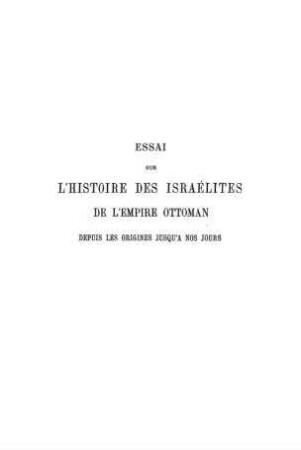 Essai sur l'histoire des Israélites de l'Empire Ottoman depuis les origines jusqu'à nos jours / par M. Franco