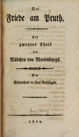 Der Friede am Pruth : Als zweyter Theil des Mädchen von Marienburgs ; Ein Schauspiel in fünf Aufzügen