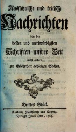 Vollständige und kritische Nachrichten von den besten und merkwürdigsten Schriften unsrer Zeit : nebst andern zur Gelehrtheit gehörigen Sachen. 3. 1763