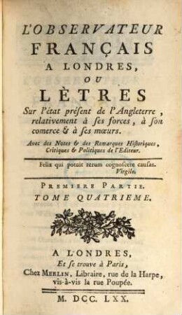 L' Observateur françois à Londres ou Lettres sur l'état présent de l'Angleterre ... relativement à ses forces, à son commerce et à ses moeurs. 1,4. 1770
