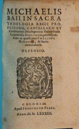 Michaelis Baii ... Apologiae, pro responsione ad quaestiones Philippi Marnixii, de sacramento altaris, defensio