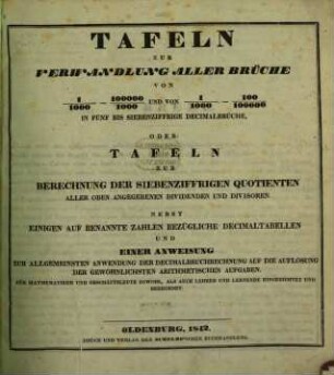 Tafeln zur Verwandlung aller Brüche von 1/1000 - 100000/1000 und von 1/1000 - 100/100000 in fünf bis siebenziffrige Decimalbrüche, oder: Tafeln zur Berechnung der siebenziffrigen Quotienten aller oben angegebenen Dividenden und Divisoren