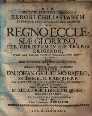 Dissertatio historico-theologica, errori chiliastarum et praecipue tractatui scriptoris anonymi de regno ecclesiae glorioso, per Christum in his terris erigendo, ... opposita