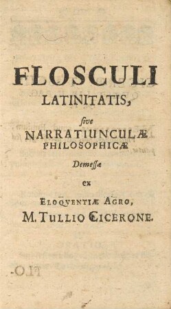 Flosculi Latinitatis, sive Narratiunculæ Philosophicæ Demessæ ex Eloqventiae Agro, M. Tullio Cicerone.