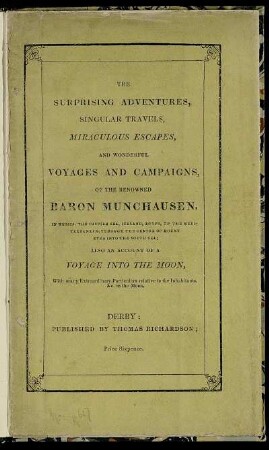 The surprising adventures, singular travels, miraculous escapes, and wonderful voyages and campaigns of the renowned Baron Munchausen, in Russia, the Caspian Sea, ... : also an account of a voyage into the moon ...