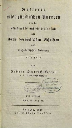 Gallerie aller juridischen Autoren von der ältesten bis auf die jetzige Zeit mit ihren vorzüglichsten Schriften, 1. Von A bis B