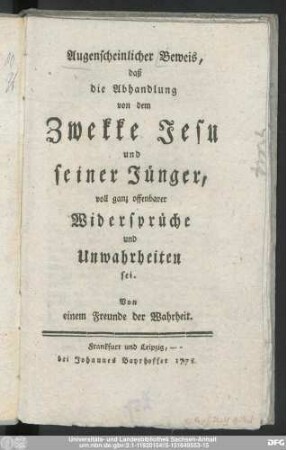 Augenscheinlicher Beweis, daß die Abhandlung von dem Zwekke Jesu und seiner Jünger, voll ganz offenbarer Widersprüche und Unwahrheiten sei