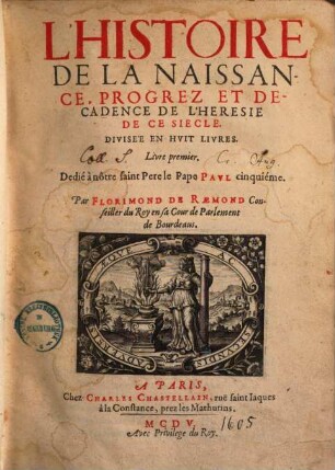 L' histoire de la naissance, progrez, & decadence de l'heresie de ce siecle : Divisée en huit livres