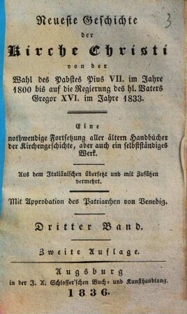 Neueste Geschichte der Kirche Christi von der Wahl des Pabstes Pius VII. im Jahre 1800 bis auf die Regierung des hl. Vaters Gregor XVI. im Jahre 1833 : Aus dem Italiänischen übersetzt und mit Zusätzen vermehrt, 3.