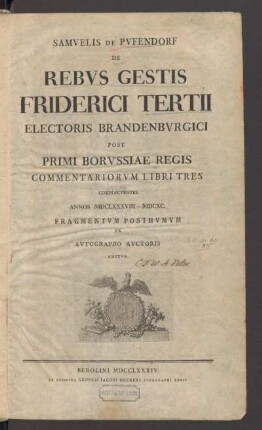 Samvelis De Pvfendorf De Rebvs Gestis Friderici Tertii Electoris Brandenbvrgici Post Primi Borvssiae Regis Commentariorvm Libri Tres
