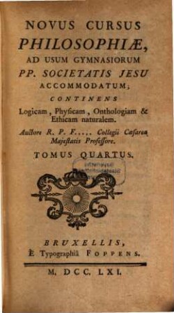 Novus Cursus Philosophiae : Ad Usum Gymnasiorum Pp. Societatis Jesu Accomodatum ; Continens Logicam, Physicam, Onthologiam & Ethicam naturalem. 4