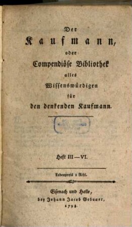 Der Kaufmann oder Compendiöse Bibliothek alles Wissenswürdigen für den denkenden Kaufmann, 3/6