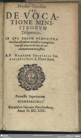 Nodus Gordius Seu De Vocatione Ministrorum Disputatio : In Qua Decem Demonstrationibus ostenditur Ministros Evangelicos non esse veros verbi Dei & Sacramentorum ministros