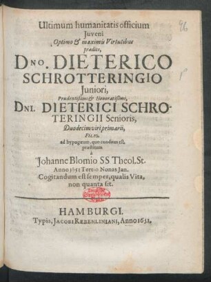Ultimum humanitatis officium Iuveni Optimo & maximis Virtutibus praedito, Dno. Dieterico Schrotteringio Iuniori, ... Dni. Dieterici Schroteringii Senioris ... Filio