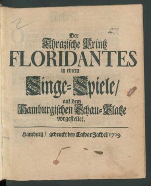 Der Thrazische Printz Floridantes : in einem Singe-Spiele/ auf dem Hamburgischen Schau-Platze vorgestellet.