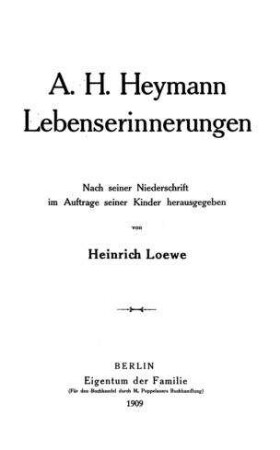 Lebenserinnerungen / von A. H. Heymann. Nach seiner Niederschrift im Auftr. seiner Kinder hrsg. von Heinrich Loewe