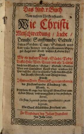 Das ... Buch Vom wahren Christenthumb, Ander. Wie Christi Menschwerdung, Liebe, Demuht, Sanfftmuht, Gedult ... vnd Todt vnser Artzney ... sey ...