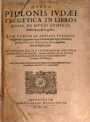 Opera Philonis Ivdaei Exegetica In Libros Mosis, De Mvndi Opificio, Historicos, & Legales