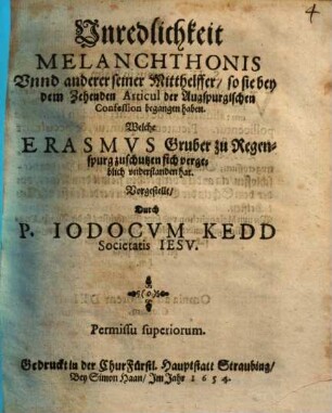 Unredlichkeit Melanchthonis Unnd anderer seiner Mitthelffer, so sie bey dem Zehenden Articul der Augspurgischen Confession begangen haben. Welche Erasmus Gruber zu Regenspurg zu schutzen sich vergeblich understanden hat
