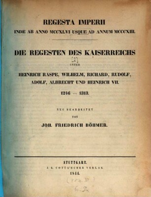 Regesta imperii, 2[,1]. Die Regesten des Kaiserreichs unter Heinrich Raspe, Wilhelm, Richard, Rudolf, Adolf, Albrecht und Heinrich VII. : von 1246 - 1313