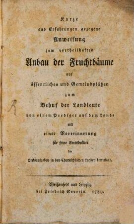 Kurze aus Erfahrungen gezogene Anweisung zum vortheilhaften Anbau der Fruchtbäume auf öffentlichen und Gemeindplätzen zum Behuf der Landleute
