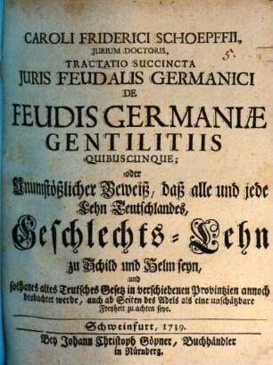 Caroli Friderici Schoepffii ... Tractatio succinta juris feudalis Germanici de feudis Germaniae gentilitiis quibuscunque