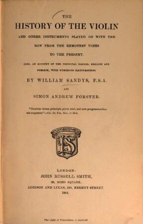 The history of the violin and other instruments played on with the bow from the remotest times to the present : Also, an account of the principal makers, english and foreign, with numerous illustrations by William Sandys, F. S. A. and Simon Andrew Forster