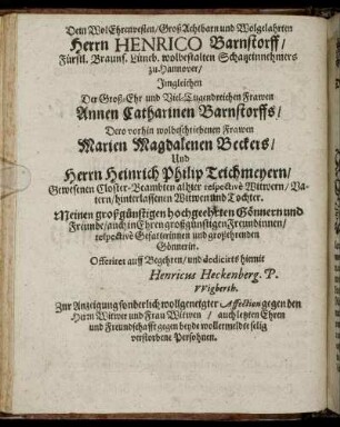 Dem Wol Ehrenvesten, Groß Achtbarn und Wolgelahrten Herrn Henrico Barnstorff [...] Frawen Annen Catharinen Barnstorffs [...] Frawen Marien Magdalenen Beckers [...] Herrn Heinrich Philip Teichmeyern [...]