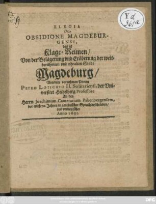 Elegia De Obsidione Magdeburgensi, das ist Klage-Reimen/ Von der Belägerung und Eröberung der weitberühmten und uhralten Stadt Magdeburg : An den Herrn Joachimum Camerarium Pabenbergensem, vor etlich 70. Jahren in Lateinischer Sprach beschrieben/ und verdeutschet