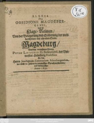 Elegia De Obsidione Magdeburgensi, das ist Klage-Reimen/ Von der Belägerung und Eröberung der weitberühmten und uhralten Stadt Magdeburg : An den Herrn Joachimum Camerarium Pabenbergensem, vor etlich 70. Jahren in Lateinischer Sprach beschrieben/ und verdeutschet