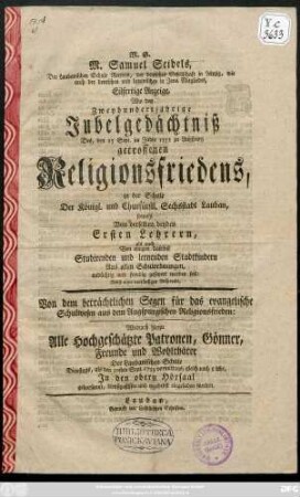M. G. M. Samuel Seidels, Der Laubanischen Schule Rectors, der deutschen Gesellschaft in Leipzig, wie auch der deutschen und lateinischen in Jena Mitgliedes, Eilfertige Anzeige, Wie das zweyhundertjährige Jubelgedächtniß Des, den 25 Sept. im Jahre 1555 zu Augspurg getroffenen Religionsfriedens in der Schule ... Lauban ... gefeyret werden soll: Nebst einer vorläufigen Ansprache, Von dem beträchtlichen Segen für das evangelische Schulwesen aus dem Augspurgischen Religionsfrieden ; Wodurch hierzu Alle ... den 30sten Sept. 1755 ... eingeladen werden