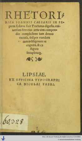 RHETORIRICA IOANNIS CAESARII IN SEptem Libros siue Tractatus digesta, vniuersam fere eius artis vim compendio complectens iam denuo excusa, sed per eundem antea diligenter recognita, & castigata locupleta[que].