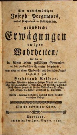 Des wohlehrwürdigen Joseph Pergmayrs, weiland Priesters aus der Gesellschaft Jesu, gründliche Erwägungen ewiger Wahrheiten
