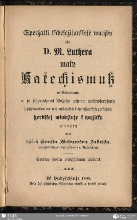 Spocžatki kschescźijanskeje wucžby abo D. M. Luthera mały Katechismuß : wukładowany a se schpruchami Božeho pißma ... ßerbskej młodźinje k wužitku