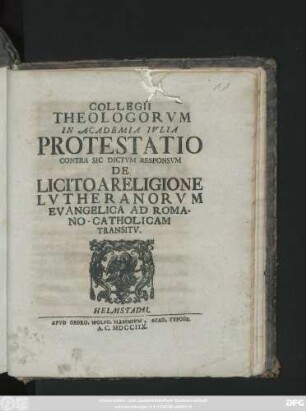Collegii Theologorvm In Academia Ivlia Protestatio Contra Sic Dictvm Responsvm De Licito A Religione Lvtheranorvm Evangelica Ad Romano-Catholicam Transitv