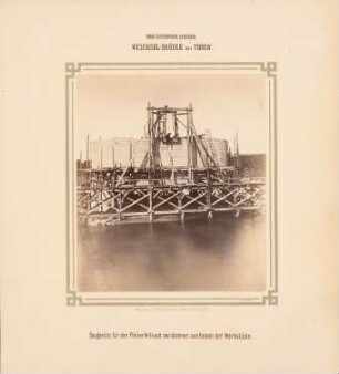 Thorn-Insterburger Eisenbahn. Weichselbrücke, Thorn: Baugerüst für Pfeiler 14 mit Kränen zum Heben der Werkstücke
